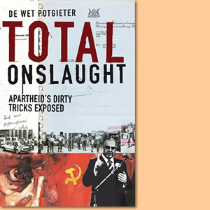 Total Onslaught. Apartheid's Dirty Tricks Exposed.