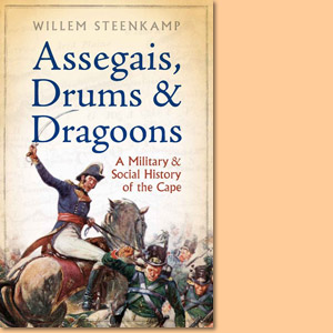 Assegais, Drums and Dragoons. A Military and Social History of the Cape