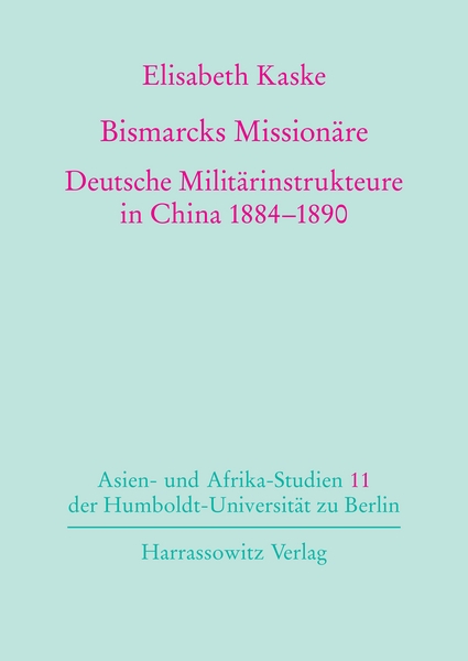 Bismarcks Missionäre. Deutsche Militärinstrukteure in China 1884-1890