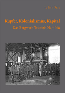 Kupfer, Kolonialismus, Kapital. Das Bergwerk Tsumeb, Namibia, von Judith Fait. Diplomica Verlag. Hamburg, 2019. ISBN 9783961467129 / ISBN 978-3-96146-712-9