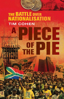 A Piece of the Pie. The Battle over Nationalisation, by Tim Cohen. ISBN 9781868425174 / ISBN 978-1-86842-517-4