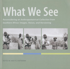 What We See. Reconsidering an Anthropometrical Collection from Southern Africa: Images, Voices, and Versioning, by Anette Hoffmann. ISBN 9783905758108 / ISBN 978-3-905758-10-8