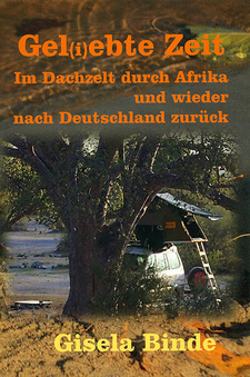 Gel(i)ebte Zeit: Im Dachzelt durch Afrika und wieder nach Deutschland zurück, von Gisela Binde. Pro Business (Book on Demand). Berlin, 2016. ISBN 9783864604744 / ISBN ISBN 978-3-86460-474-4