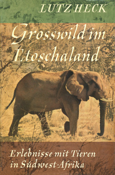 Großwild im Etoschaland, von Lutz Heck. Verlag: Ullstein. Berlin; Frankfurt am Main; Wien, 1962