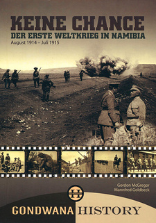 Keine Chance: Der Erste Weltkrieg in Namibia August 1914 - Juli 1915, von Gordon McGregor und Mannfred Goldbeck. Gondwana Publishers
