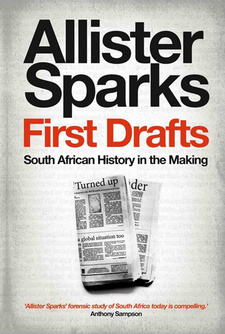 First Drafts: South African History in the Making, by Allister Sparks. ISBN 9781868423460 / ISBN 978-1-86842-346-0