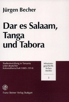Dar es Salaam, Tanga und Tabora: Stadtentwicklung in Tansania unter deutscher Kolonialherrschaft (1885-1914), von Jürgen Becher.