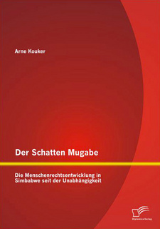 Der Schatten Mugabe: Die Menschenrechtsentwicklung in Simbabwe seit der Unabhängigkeit, von Arne Kouker. Diplomica Verlag. Hamburg, 2014. ISBN 9783842897427 / ISBN 978-3-8428-9742-7