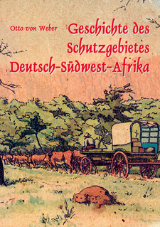 Geschichte des Schutzgebietes Deutsch-Südwest-Afrika, von Otto von Weber.