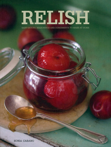 Relish. Easy Sauces, Seasonings and Condiments to Make at Home, by Sonia Cabano. ISBN 9781770078673 / ISBN 978-1-77007-867-3