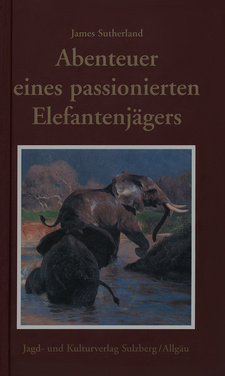 Abenteuer eines passionierten Elefantenjägers, von James Sutherland. Jagd- und Kulturverlag. Sulzberg im Allgäu, 2006. ISBN 9783925456664 / ISBN 978-3-925456-66-4