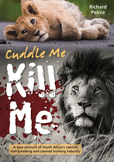 Cuddle Me, Kill Me: A True Account of South Africa's Captive Lion Breeding and Canned Hunting Industry, by Richard Peirce. Penguin Random House South Africa, Struik Nature. Cape Town, South Africa 2018. ISBN 9781775845935 / ISBN 978-1-77-584593-5