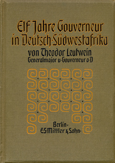 Elf Jahre Gouverneur in Deutsch-Südwestafrika, von Theodor Leutwein.