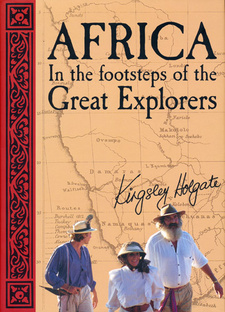 Africa – In the Footsteps of the Great Explorers, by Kingsley Holgate.