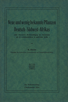 Neue und wenig bekannte Pflanzen Deutsch-Südwest-Afrikas: Unter besonderer Berücksichtigung der Succulenten, von Kurt Dinter. Okahandja, 1914