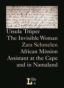 The Invisible Woman Zara Schmelen, African Mission Assistant at the Cape and in Namaland