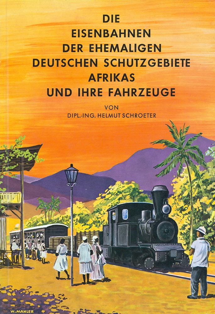 Die Eisenbahnen der ehemaligen deutschen Schutzgebiete Afrikas und ihre Fahrzeuge
