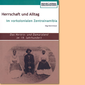 Herrschaft und Alltag im vorkolonialen Zentralnamibia. Das Herero- und Damaraland im 19. Jahrhundert