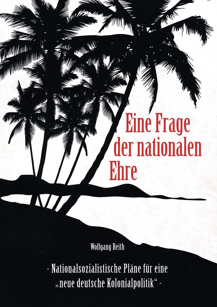 Eine Frage der nationalen Ehre: Nationalsozialistische Pläne für eine „neue deutsche Kolonialpolitik“