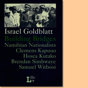 Israel Goldblatt Building Bridges: Namibian Nationalists Clemens Kapuuo, Hosea Kutako, Samuel Witbooi, Brendan Simbwaye 