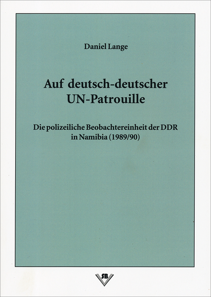Auf deutsch-deutscher UN-Patrouille: Die polizeiliche Beobachtereinheit der DDR in Namibia (1989/90)