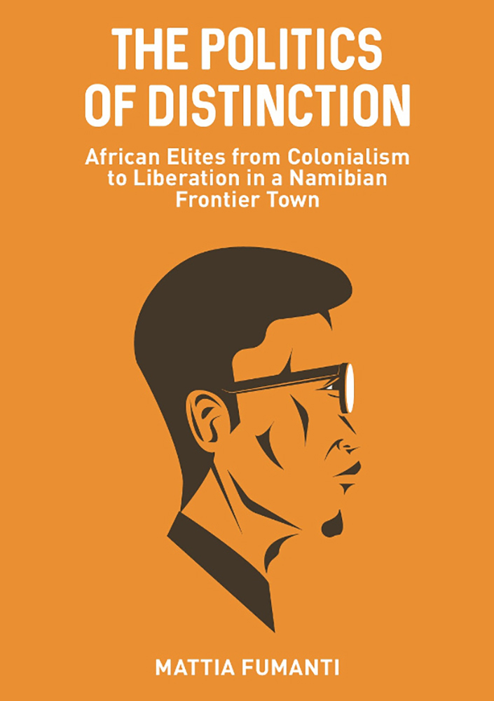 The Politics of Distinction: African Elites from Colonialism to Liberation in a Namibian Frontier Town