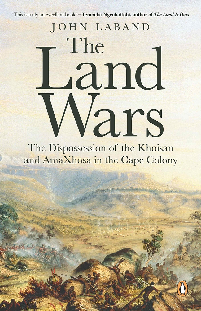 The Land Wars. The Dispossession of the Khoisan and AmaXhosa in the Cape Colony