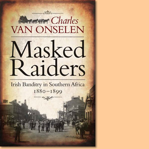 Masked Raiders. Irish Banditry in Southern Africa 1880-1899
