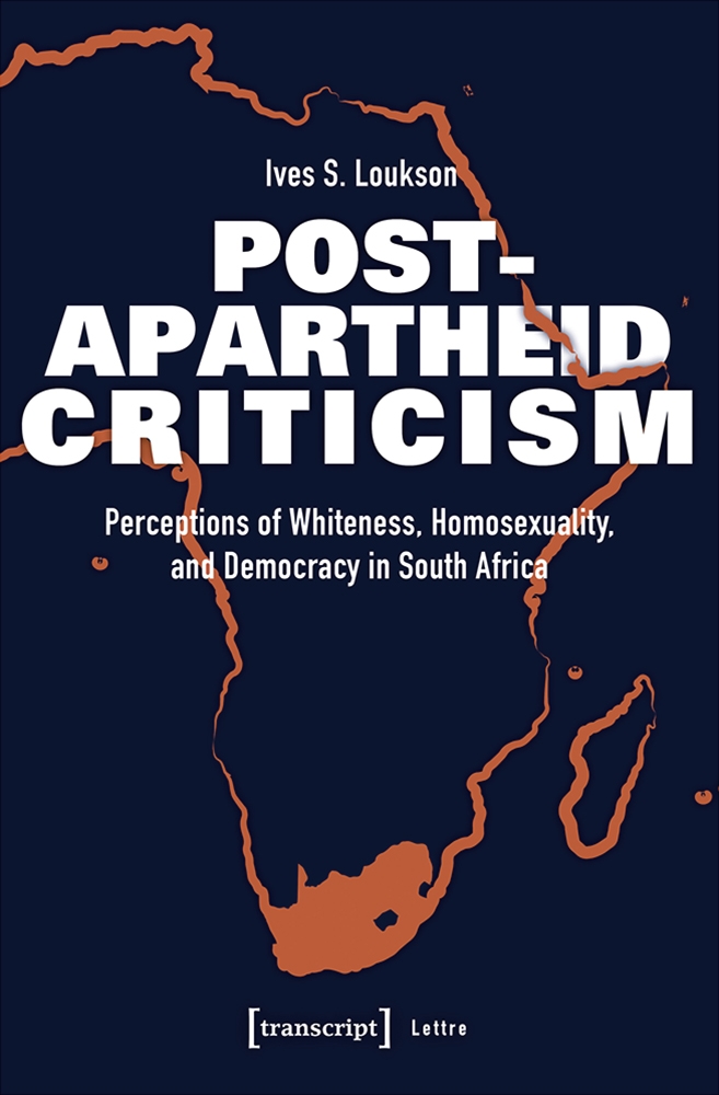 Post-Apartheid Criticism. Perceptions of Whiteness, Homosexuality, and Democracy in South Africa