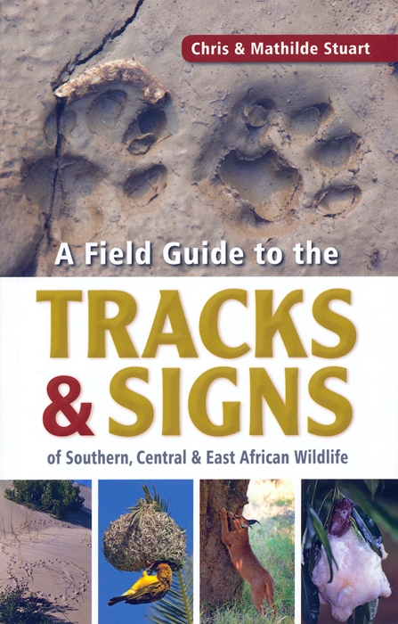 A Field Guide to the Tracks & Signs of Southern, Central and East African Wildlife