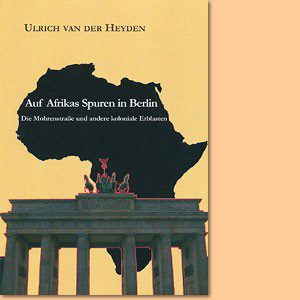 Auf Afrikas Spuren in Berlin. Die Mohrenstraße und andere koloniale Erblasten