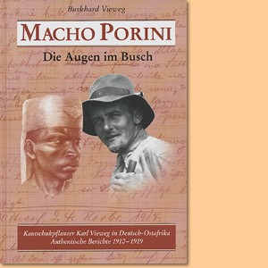 Macho Porini. Die Augen im Busch. Kautschukpflanzer Karl Vieweg in Deutsch-Ostafrika. Authentische Berichte 1910-1919