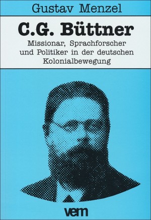 C.G. Büttner. Missionar, Sprachforscher und Politiker in der deutschen Kolonialbewegung