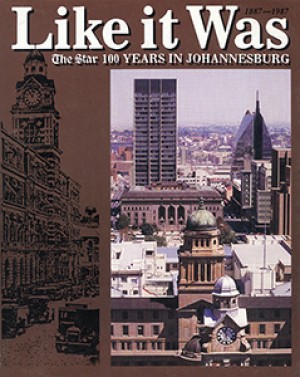 Like it was. The Star 100 Years in Johannesburg 1887-1987