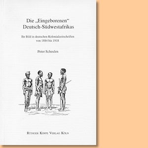 Die Eingeborenen Deutsch-Südwestafrikas. Ihr Bild in deutschen Kolonialzeitschriften von 1884 bis 1918