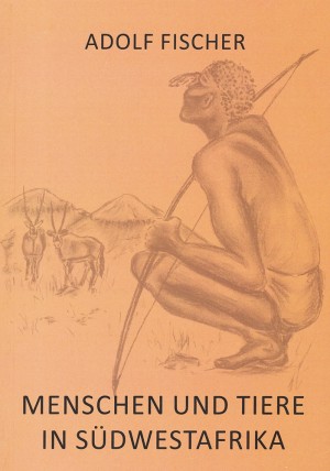 Menschen und Tiere in Südwestafrika (Neuausgabe Südwester Texte)