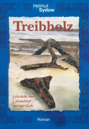 Treibholz. Geschichte einer Freundschaft und einer Liebe
