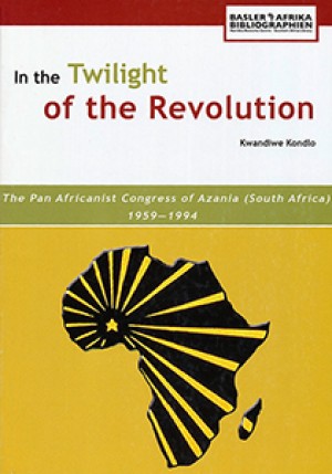In the Twilight of the Revolution: The Pan Africanist Congress of Azania (South Africa) 1959–1994
