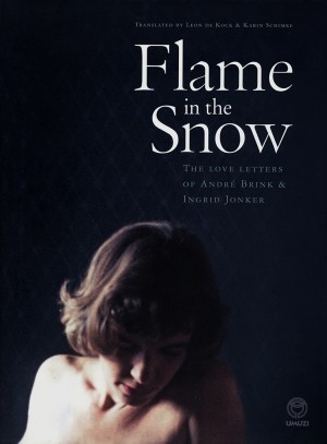 Flame in the Snow: The Love Letters of Andre P. Brink and Ingrid Jonker
