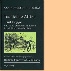 Ins tiefste Afrika. Paul Pogge und seine präkolonialen Reisen ins südliche Kongobecken