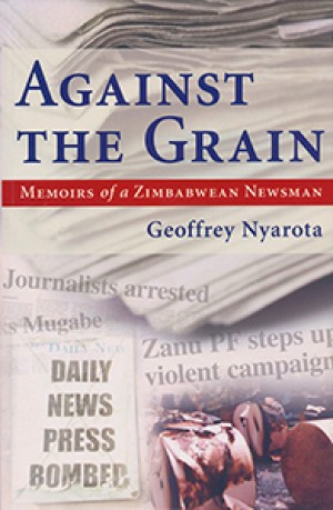 Against the Grain. Memories of a Zimbabwean newsman