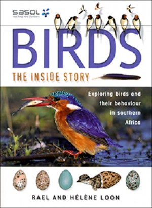 Birds. The Inside Story. Exploring birds and their behaviour in southern Africa