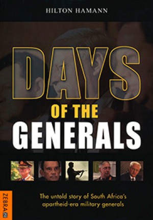 Days of the Generals. The untold story of South Africa's apartheid-era military generals