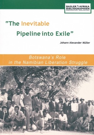The Inevitable Pipeline into Exile. Botswana’s Role in the Namibian Liberation Struggle