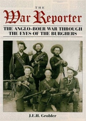 The War Reporter. The Anglo-Boer War through the eyes of the Burghers