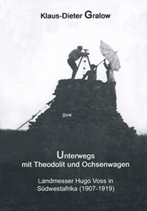 Unterwegs mit Theodolit und Ochsenwagen. Landmesser Hugo Voss in Südwestafrika 1907-1919