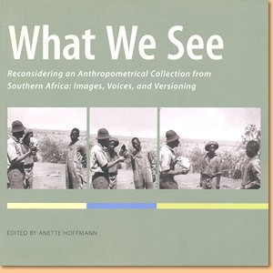 What We See. Reconsidering an Anthropometrical Collection from Southern Africa: Images, Voices, and Versioning