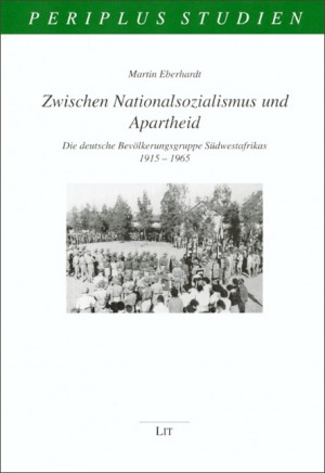 Zwischen Nationalsozialismus und Apartheid. Die deutsche Bevölkerungsgruppe Südwestafrikas 1915–1965