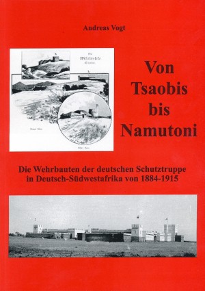 Von Tsaobis bis Namutoni: Die Wehrbauten der deutschen Schutztruppe in Deutsch-Südwestafrika von 1884-1915