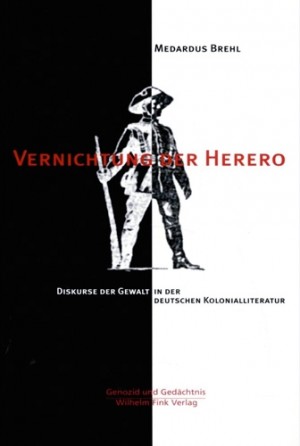 Vernichtung der Herero. Diskurse der Gewalt in der deutschen Kolonialliteratur